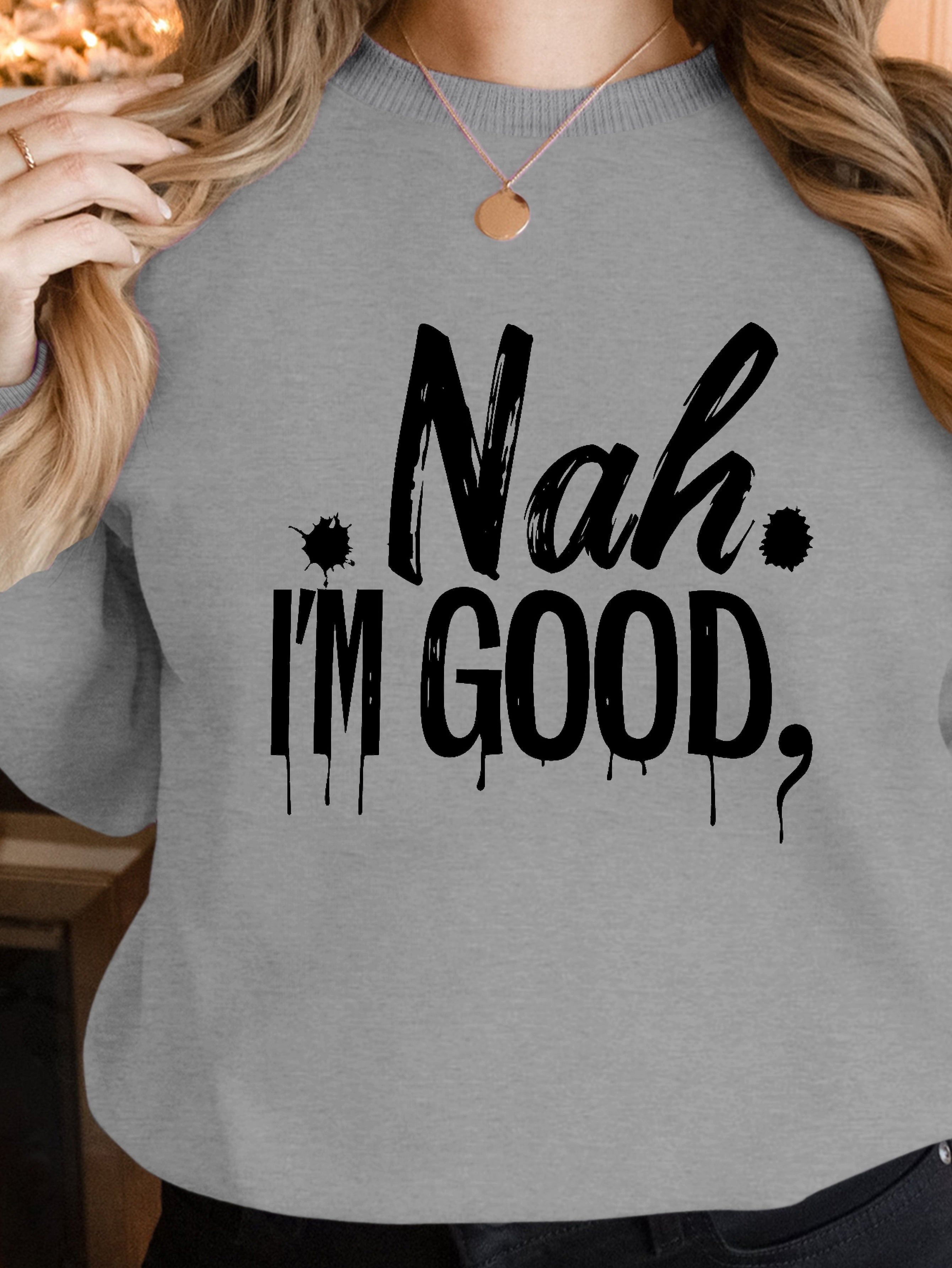 Nah IM GOOD women's sweatshirts