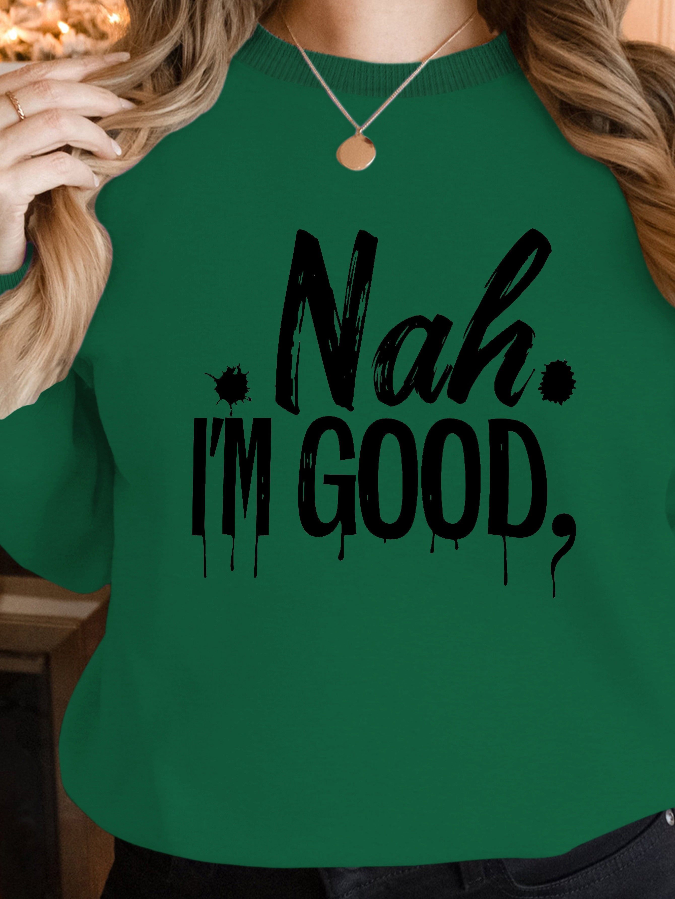 Nah IM GOOD women's sweatshirts